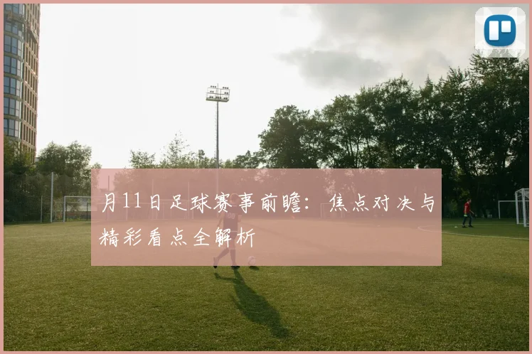 月11日足球赛事前瞻:焦点对决与精彩看点全解析