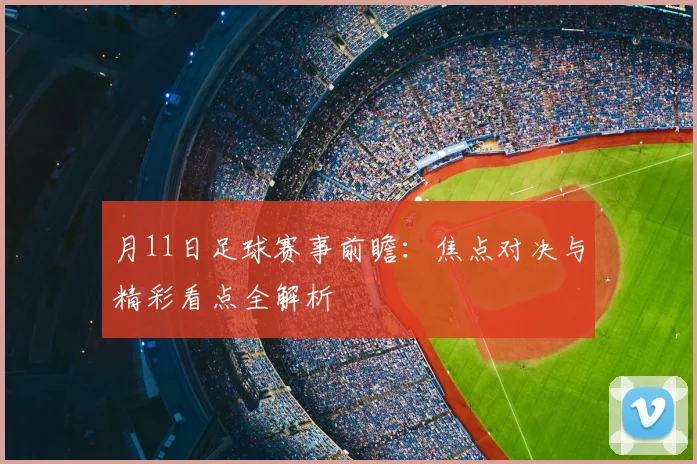 月11日足球赛事前瞻：焦点对决与精彩看点全解析